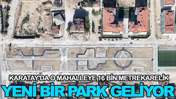 Karatay'da o mahalleye 16 bin metrekarelik yeni bir park geliyor