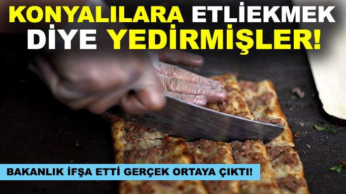Konyalılara Etliekmek diye yedirmişler! Bakanlık ifşa etti gerçek ortaya çıktı