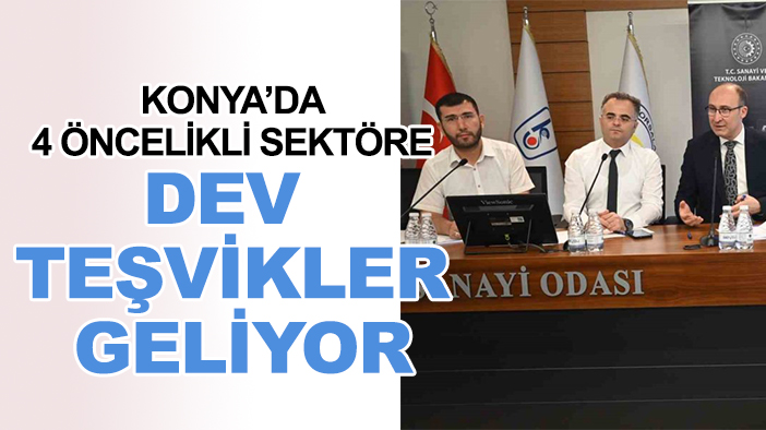 Konya’da 4 öncelikli sektöre dev teşvikler geliyor