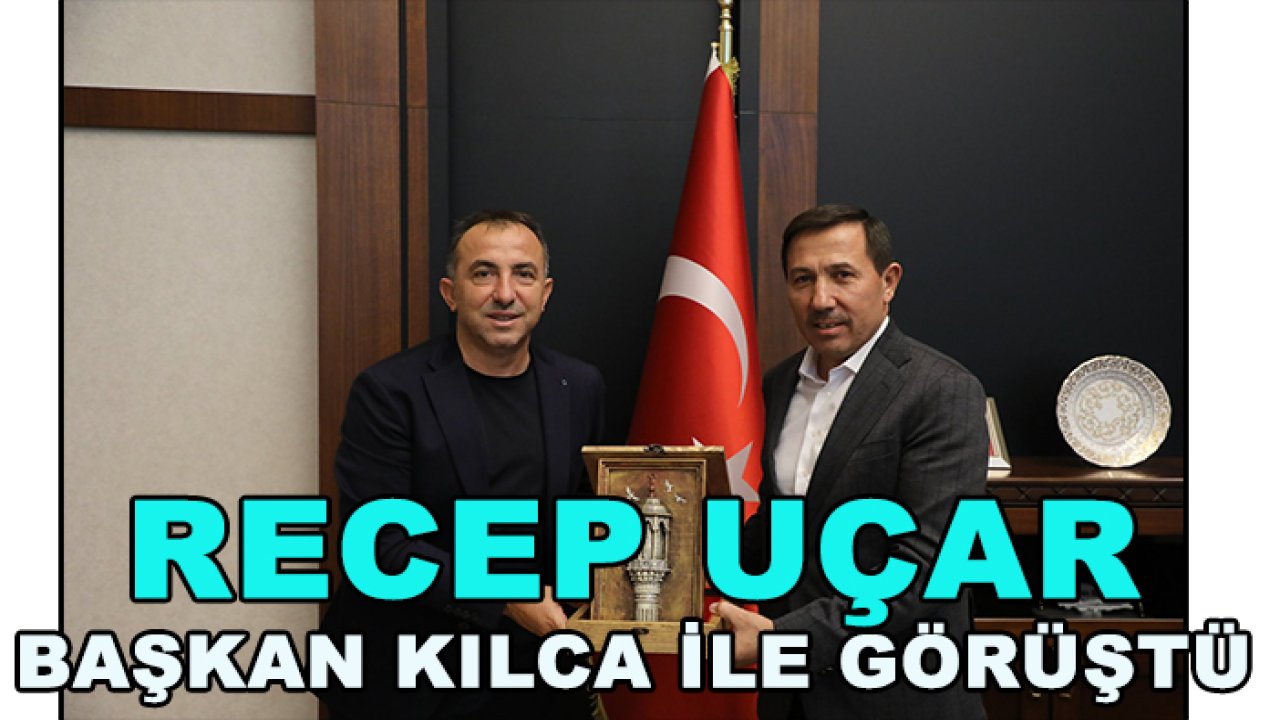 Recep Uçar'dan Hasan Kılca'ya ziyaret
