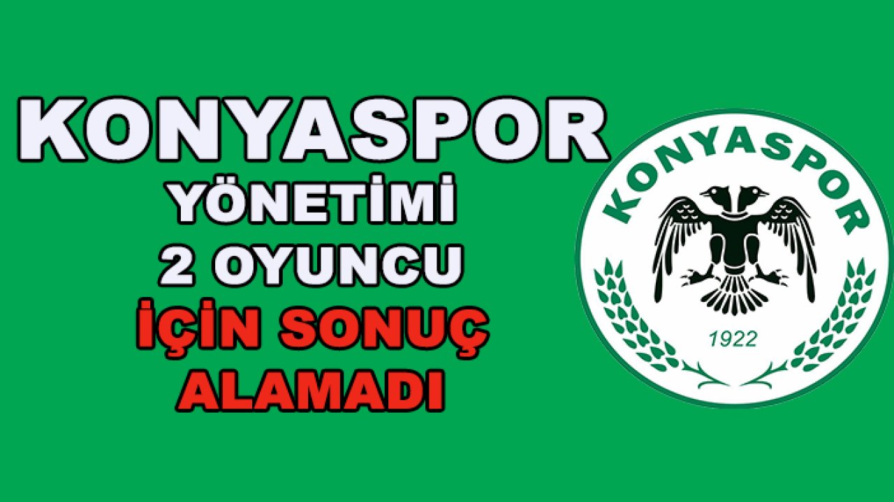 Konyaspor yönetimi 2 oyuncu ile anlaşamadı