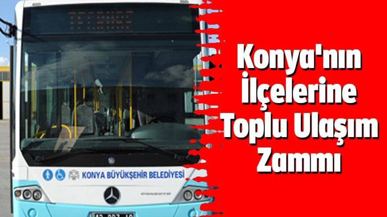 Konya'nın İlçelerine Toplu Ulaşım Zammı