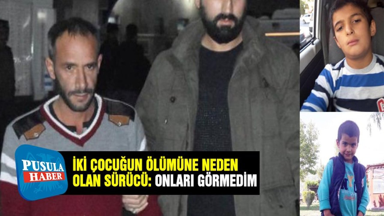 2 çocuğun ölümüne neden olan sürücü: Onları görmedim