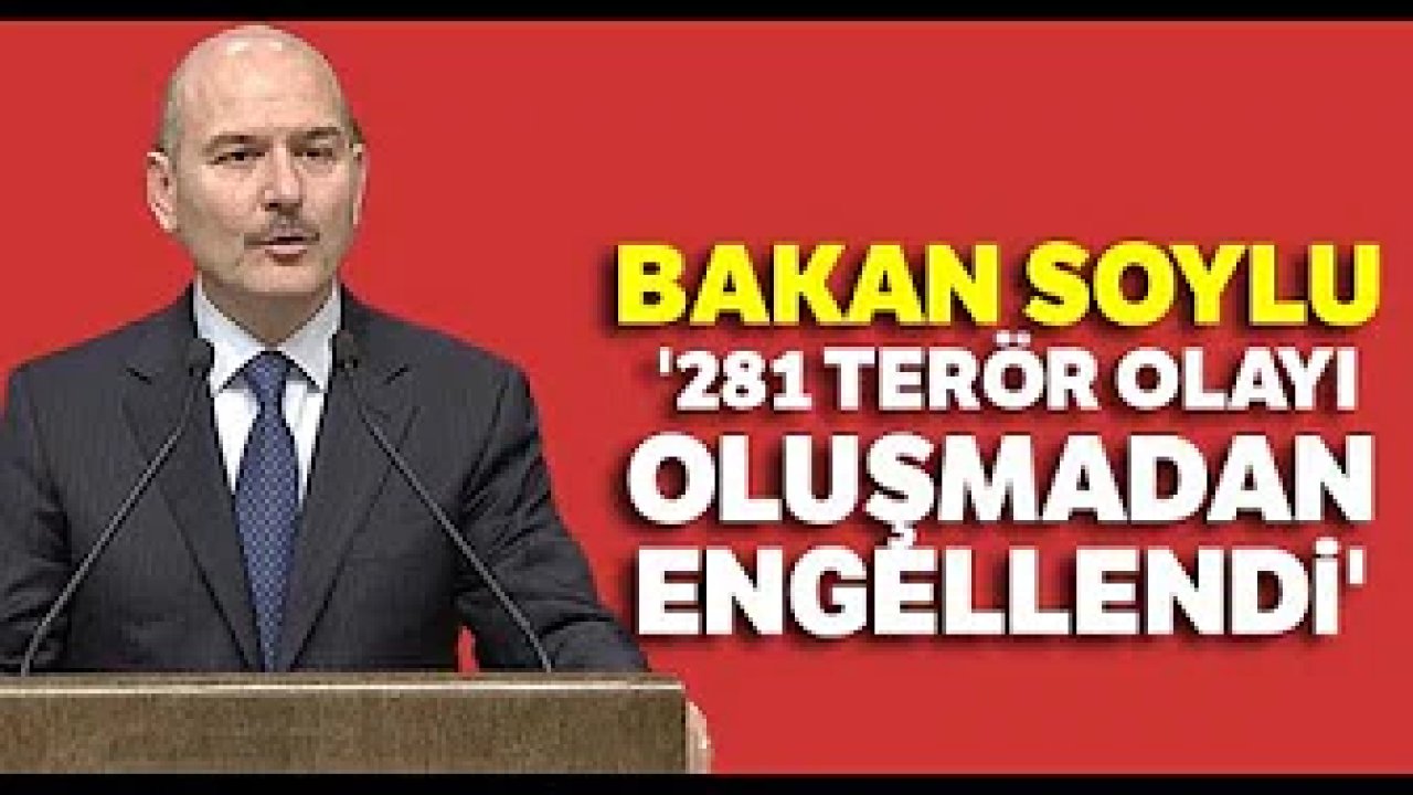 İçişleri Bakanı Soylu: “281 Terör Olayı Oluşmadan Engellendi”