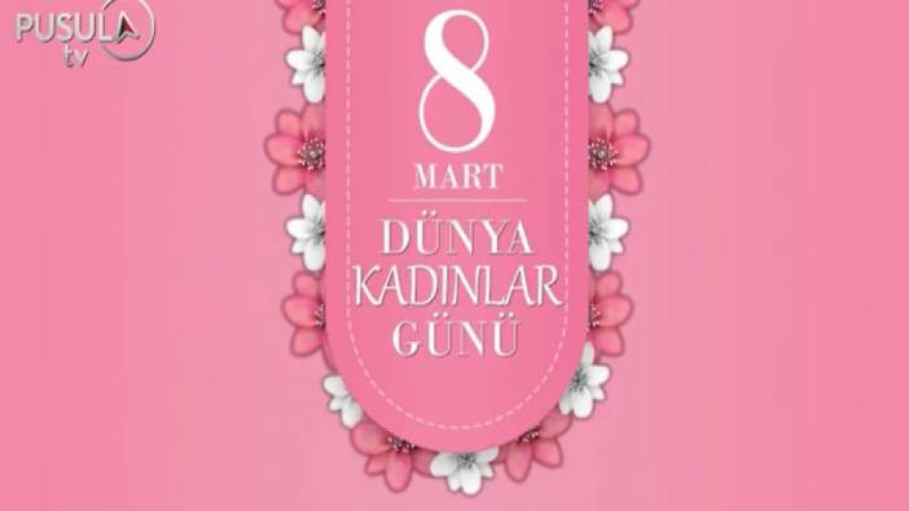 Pusula Yayın Grubu olarak tüm kadınlarımızın "Dünya Kadınlar Günü'nü" kutluyoruz