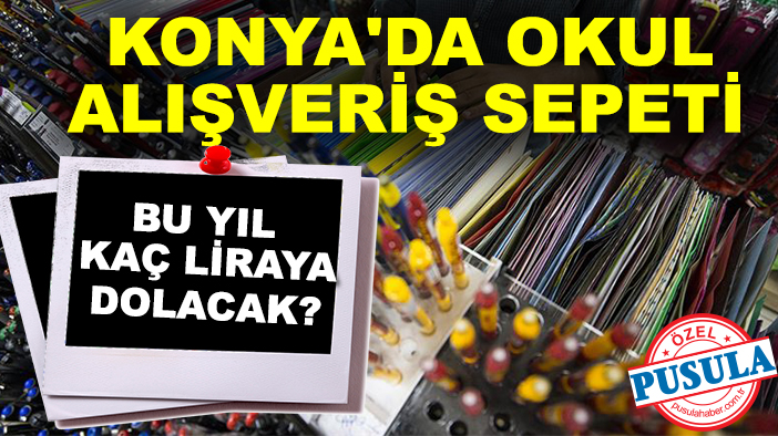 Konya'da okul alışveriş sepeti bu yıl kaç liraya dolacak?