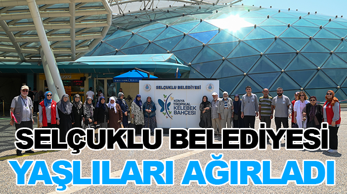 Selçuklu Belediyesi yaşlıları ağırladı