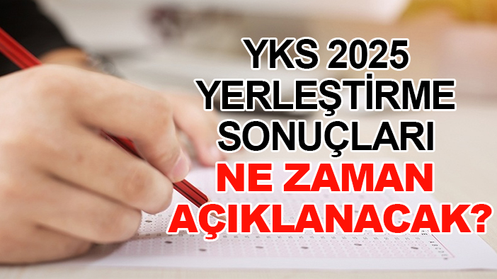 YKS 2025 yerleştirme sonuçları ne zaman açıklanacak?