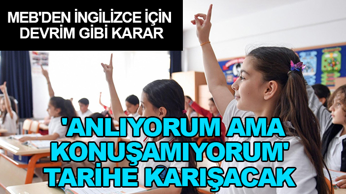 MEB'den İngilizce için devrim gibi karar: 'Anlıyorum ama konuşamıyorum' tarihe karışacak