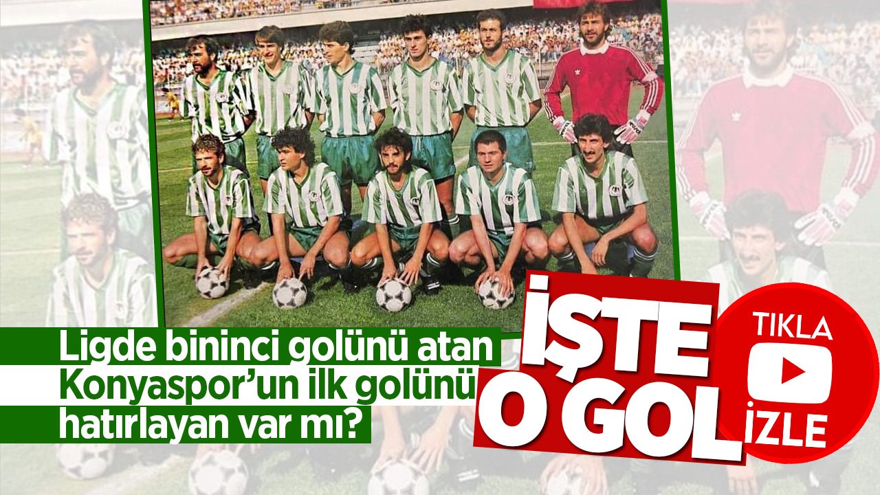 Bininci golünü atan Konyaspor’un ilk golünü hatırlayan var mı? İşte o gol