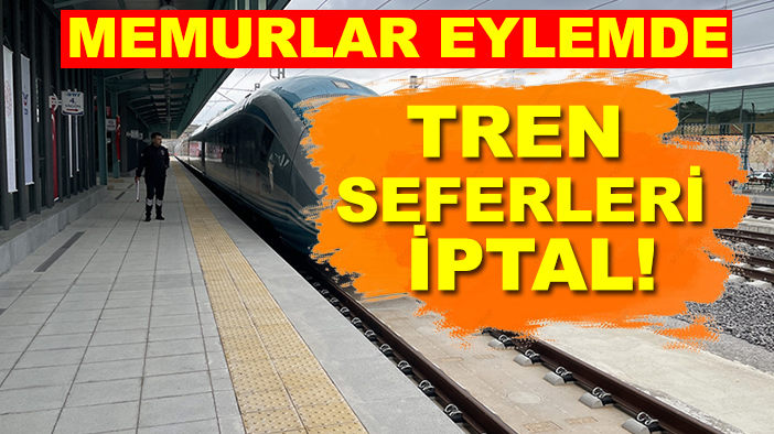 Memurlar eylemde tren seferleri iptal!