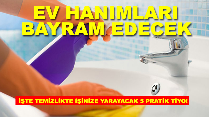Ev hanımları bayram edecek! İşte temizlikte işinize yarayacak 5 pratik tiyo!