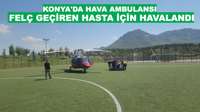 Konya'da hava ambulansı felç geçiren hasta için havalandı