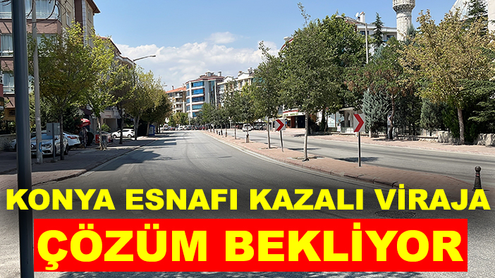 Konya esnafı kazalı viraja çözüm bekliyor!