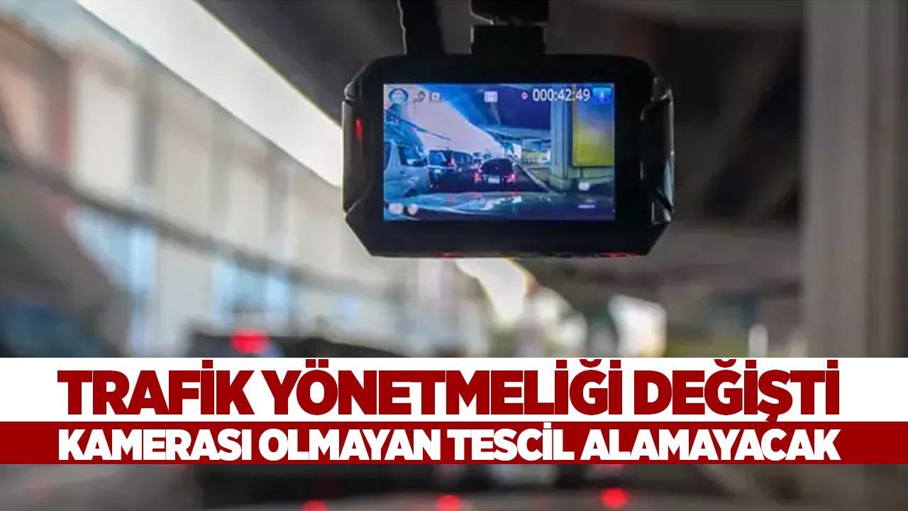 Trafik yönetmeliği değişti! Kamerası olmayan tescil alamayacak!