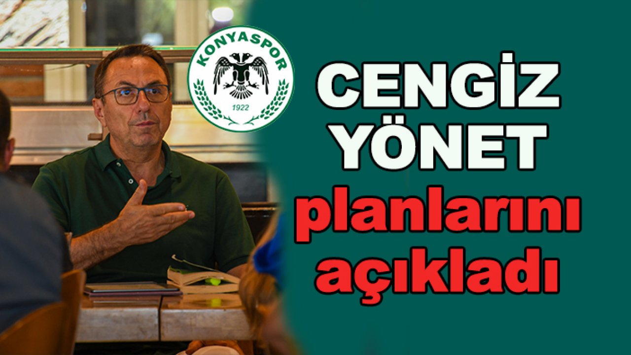 Konyaspor'da Cengiz Yönet, planlarını açıkladı