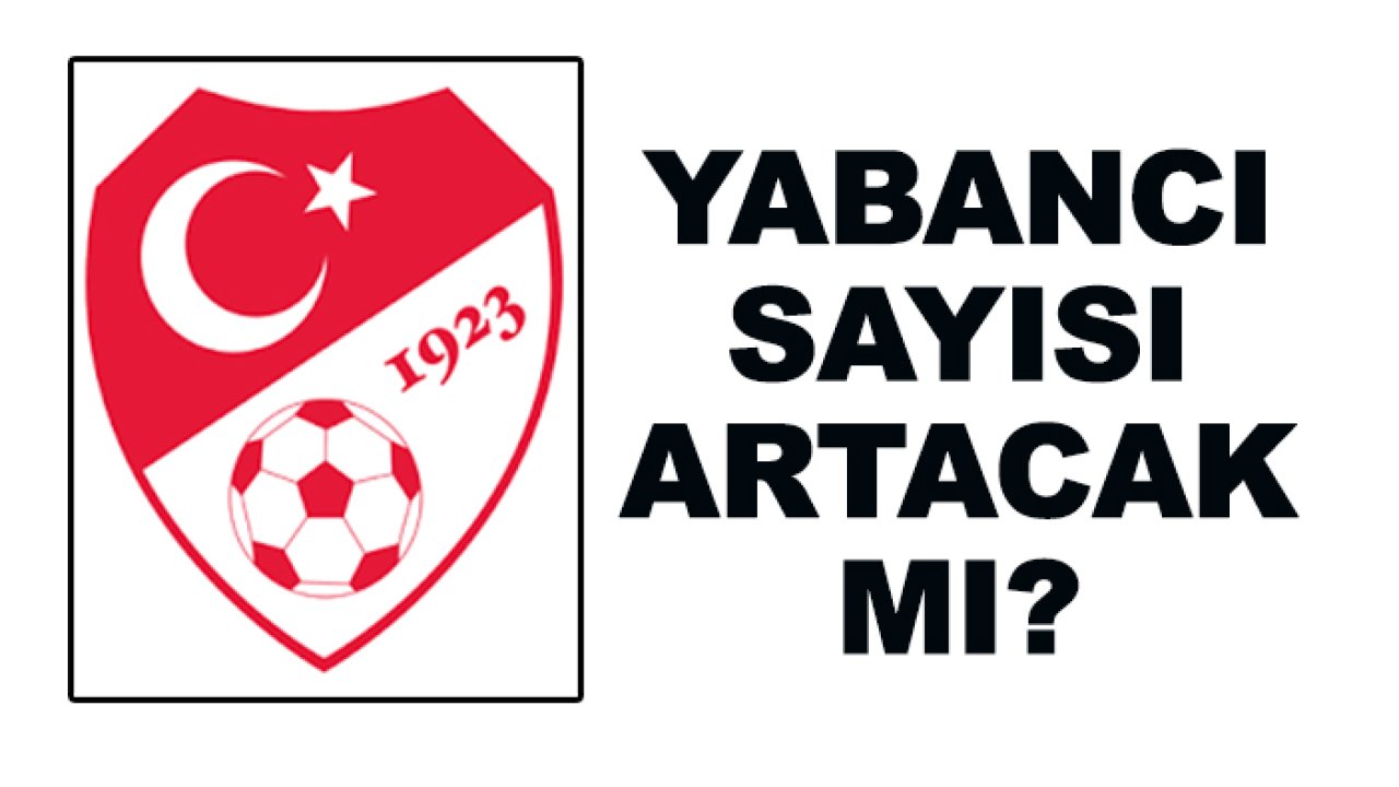 Süper Lig'de yabancı sayısı artacak mı?