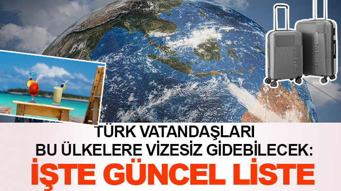 Türk vatandaşları bu ülkelere vizesiz gidebilecek: İşte güncel liste
