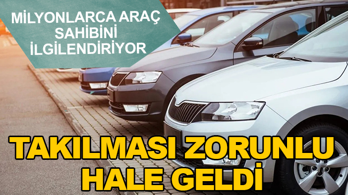 Milyonlarca araç sahibini ilgilendiriyor: Takılması zorunlu hale geldi
