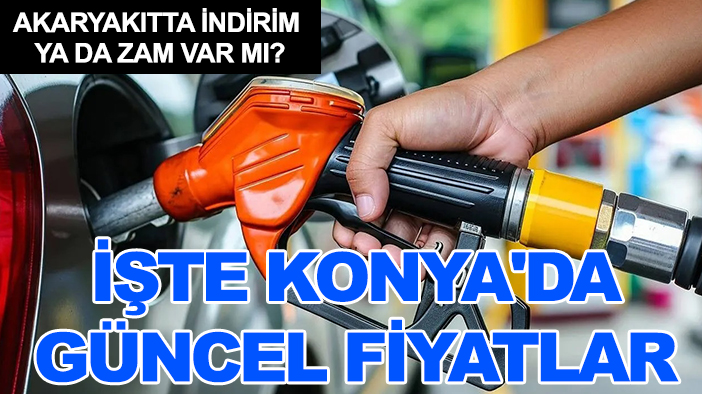 Akaryakıtta indirim ya da zam var mı? İşte Konya'da güncel fiyatlar