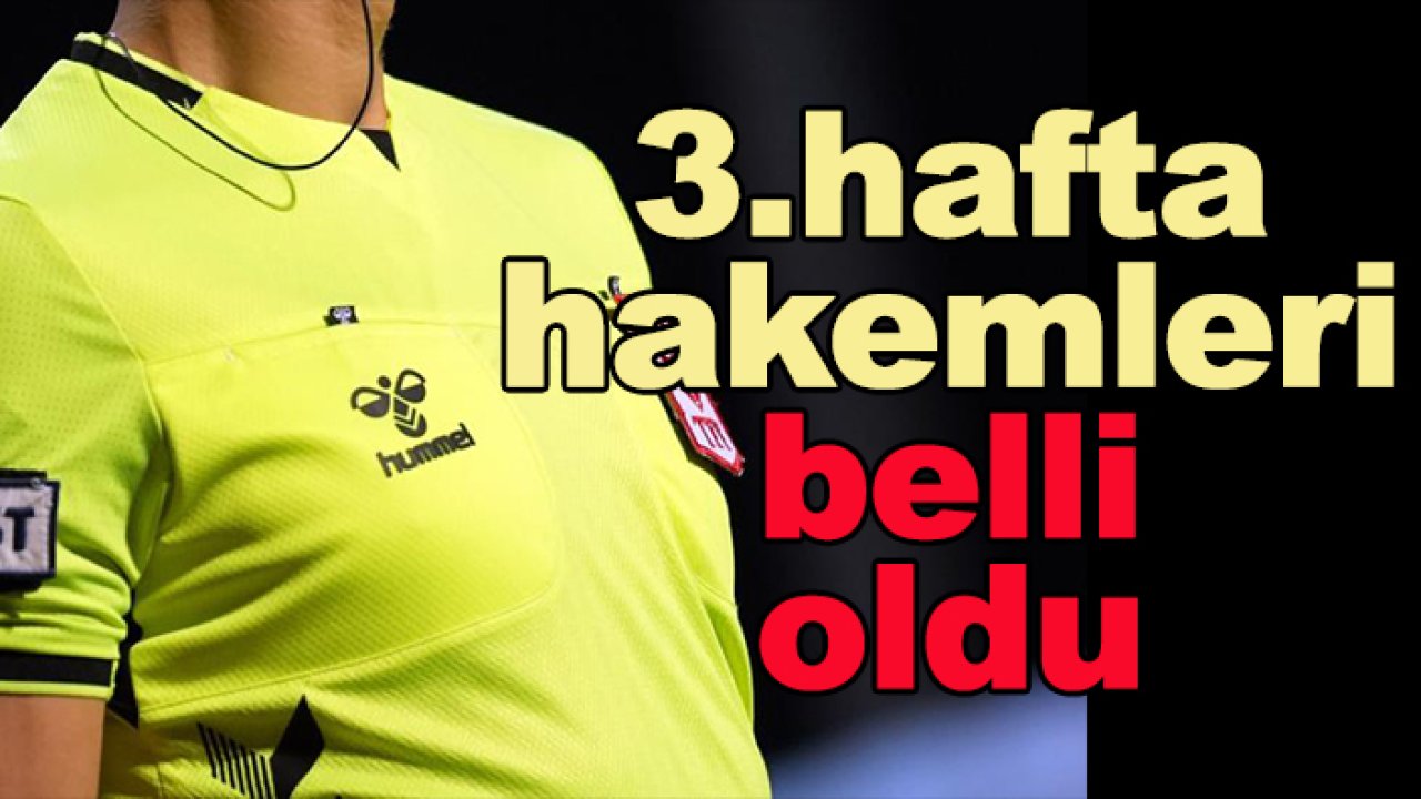 Süper Lig'de 3. hafta hakemleri açıklandı