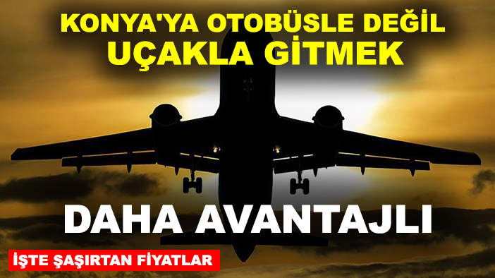 Konya'ya otobüsle değil uçakla gitmek daha avantajlı: İşte şaşırtan fiyatlar
