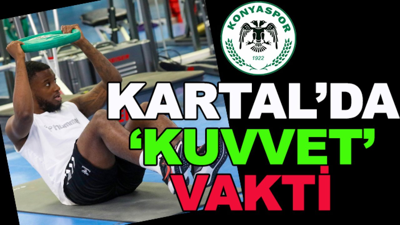 Konyaspor'da 'kuvvet' vakti