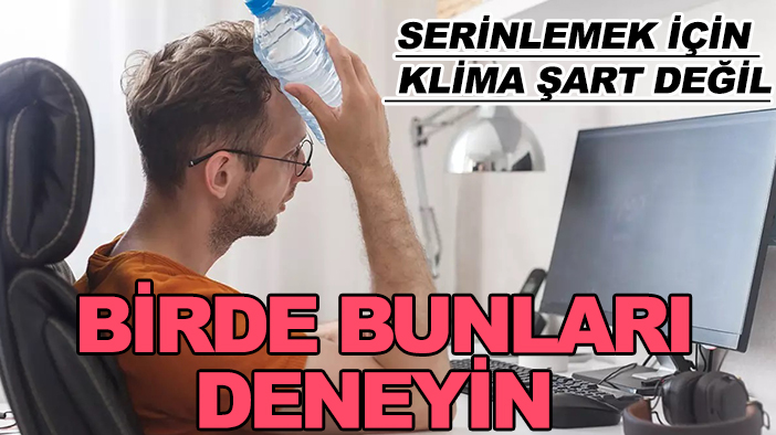 Serinlemek için klima şart değil: Bir de bunları deneyin