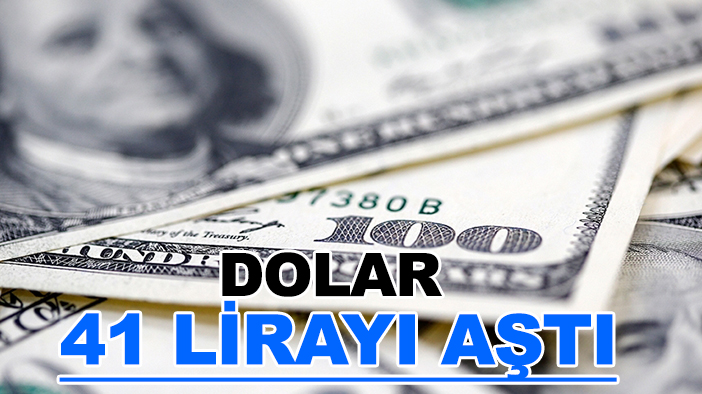 Dolar 41 lirayı aştı