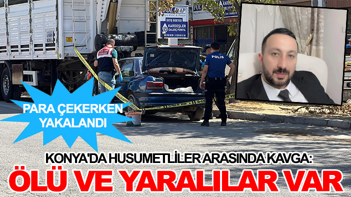 Konya'da husumetliler arasında kavga: Ölü ve yaralılar var