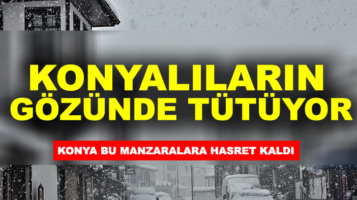 Konya'nın gözünde tüten bu görüntüler, Konyalıları bu manzaraya hasret bırakıyor