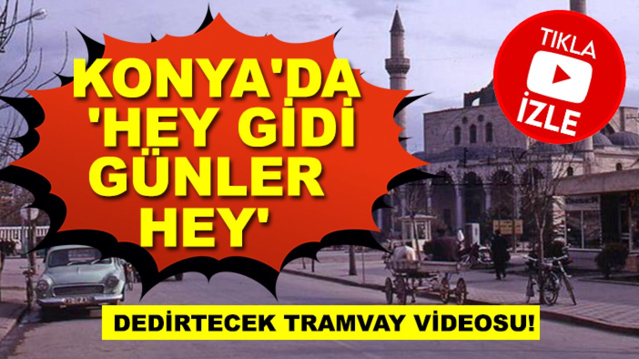 Konya'da 'hey gidi günler hey' dedirtecek tramvay videosu! Bu haber sizi çeyrek asır öncesine götürecek