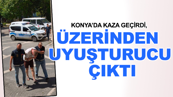 Konya’da kaza geçirdi, üzerinden uyuşturucu çıktı
