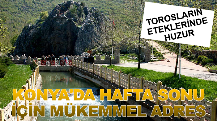 Torosların eteklerinde huzur: Konya'da hafta sonu için mükemmel adres