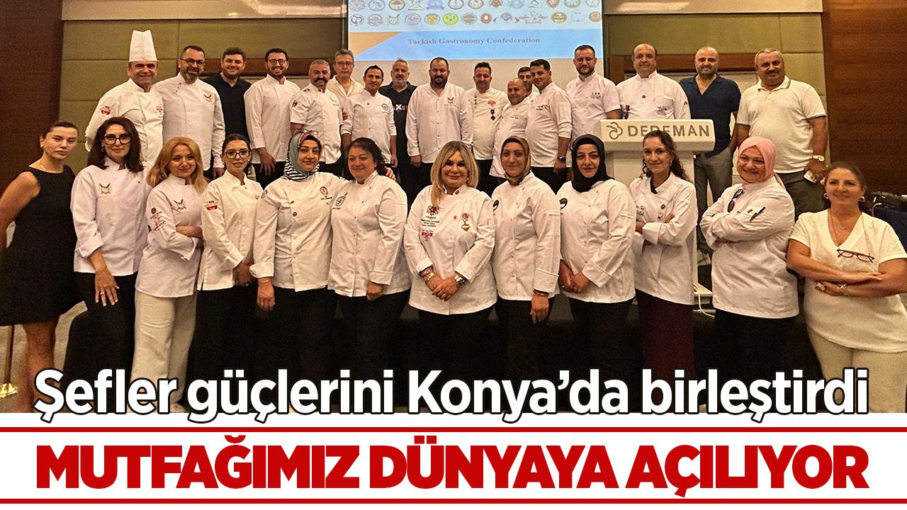 Şefler güçlerini Konya’da birleştirdi, Türk mutfağı dünyaya açılıyor