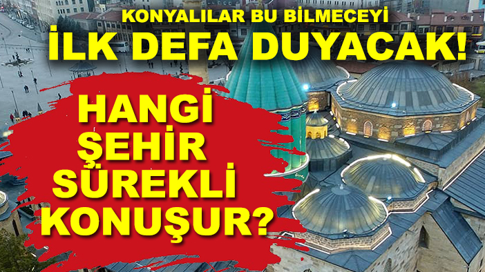 Konyalılar bu bilmeceyi ilk defa duyacak! İşte ilk kez duyacağınız o soru