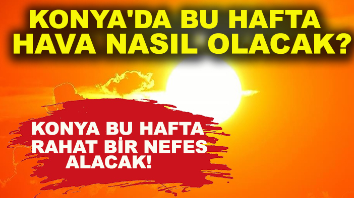 Konya'da bu hafta hava nasıl olacak? Konya sıcak havalara veda mı ediyor?