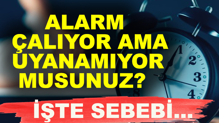 Alarm çalıyor ama uyanamıyor musunuz? İşte sebebi...