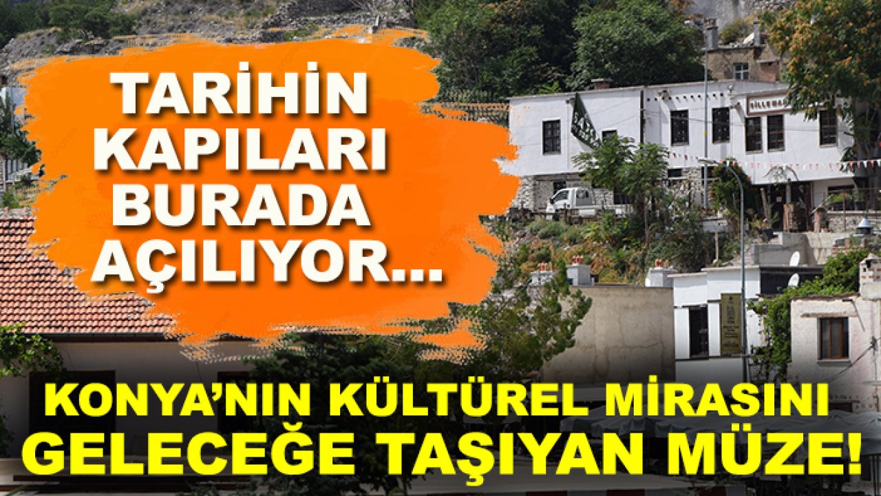 Konya’nın kültürel mirasını geleceğe taşıyan müze! Tarihin kapıları burada açılıyor...
