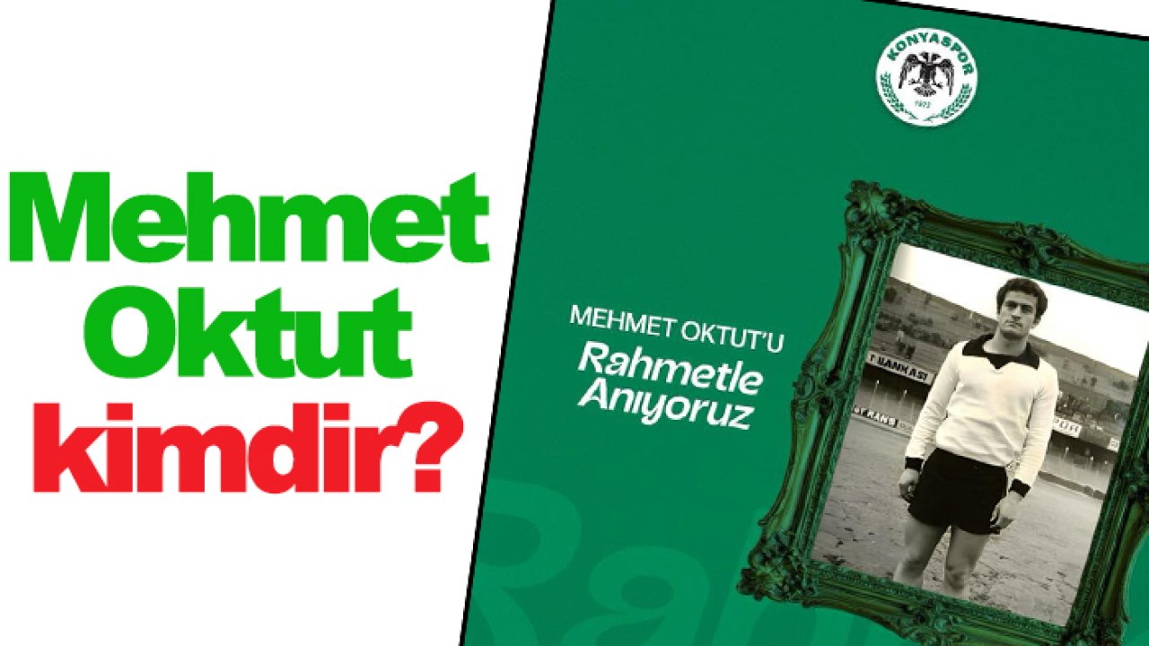Konyaspor'un unutulmaz ismi Mehmet Oktut kimdir?
