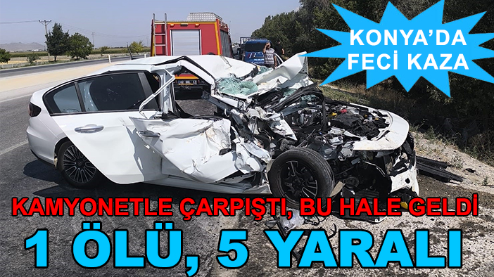 Konya'da feci kaza! Kamyonetle çarpıştı bu hale geldi: 1 ölü, 5 yaralı