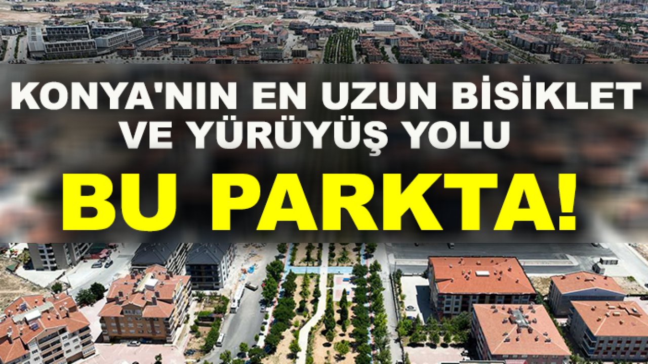 Konya'nın en uzun bisiklet ve yürüyüş yolu bu parkta!