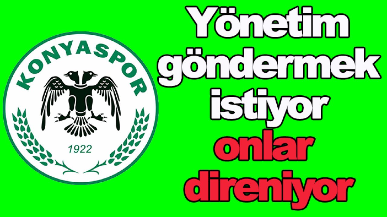 Konyaspor göndermek istiyor, onlar direniyor