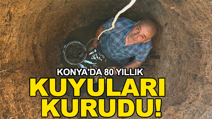 Konya'da 80 yıllık kuyuları kurudu!