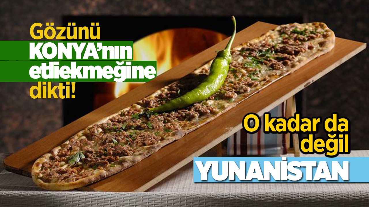 Gözünü Konya’nın etliekmeğine dikti: O kadar da değil Yunanistan!