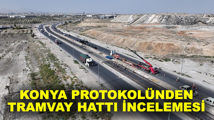 Dev proje hız kesmiyor: Konya protokolünden tramvay hattı incelemesi