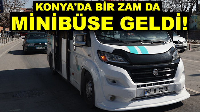 Konya'da bir zam da minibüse geldi! işte yeni fiyatlar