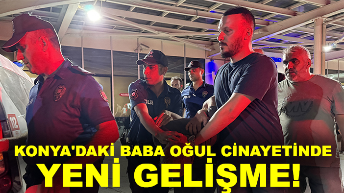 Konya'daki baba oğul cinayetinde yeni gelişme!