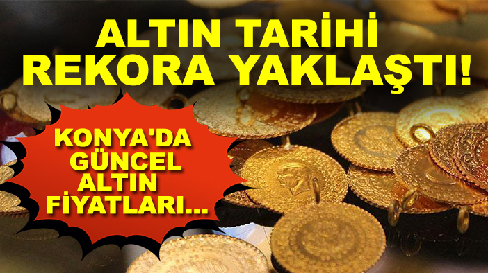 Altın tarihi rekora yaklaştı! İşte Konya'da güncel altın fiyatları...