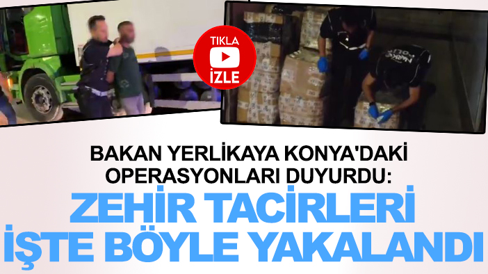 Bakan Yerlikaya Konya'daki operasyonları duyurdu: Zehir tacirleri işte böyle yakalandı